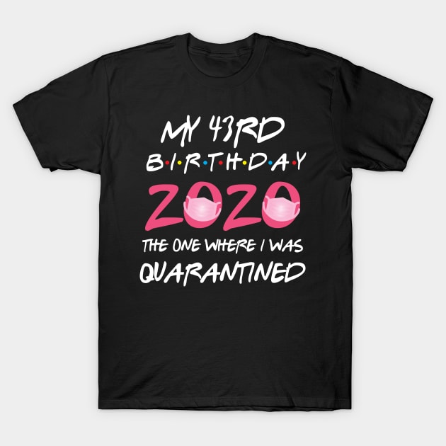 43rd birthday 2020 the one where i was quarantined T-Shirt by GillTee